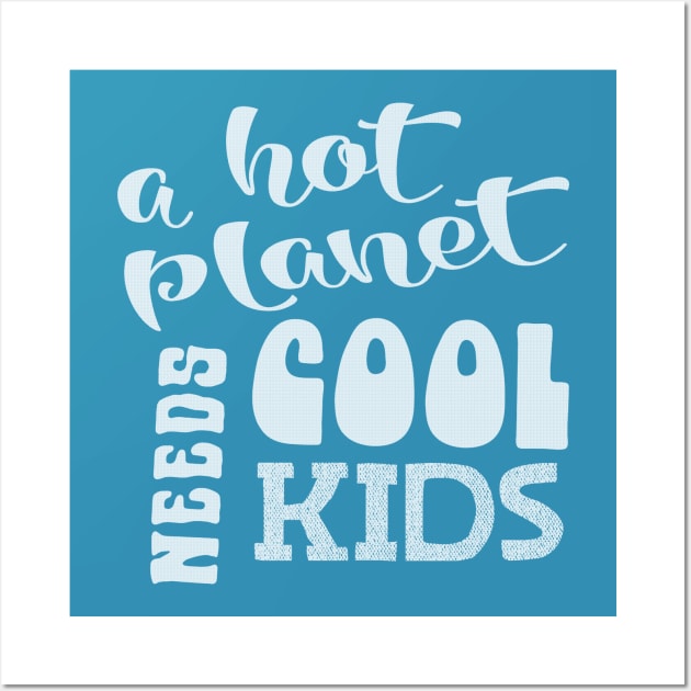 A Hot Planet Needs Cool Kids white script Wall Art by Jitterfly